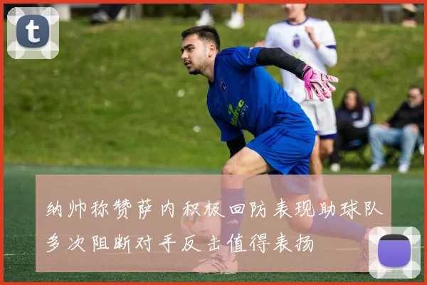 纳帅称赞萨内积极回防表现助球队多次阻断对手反击值得表扬